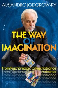 "The Way of Imagination: From Psychomagic to Psychotrance" by Alejandro Jodorowsky