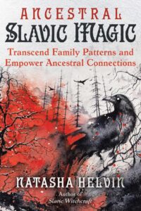 "Ancestral Slavic Magic: Transcend Family Patterns and Empower Ancestral Connections" by Natasha Helvin