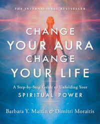 "Change Your Aura, Change Your Life: A Step-by-Step Guide to Unfolding Your Spiritual Power" by Barbara Y. Martin and Dimitri Moraitis (25th anniversary edition)