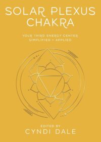 "Solar Plexus Chakra: Your Third Energy Center Simplified and Applied" by Cyndi Dale