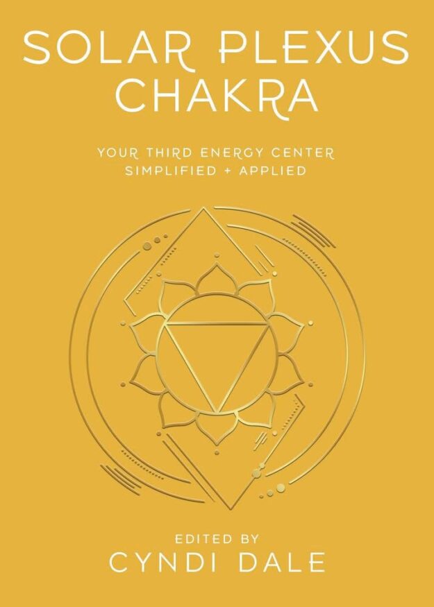 "Solar Plexus Chakra: Your Third Energy Center Simplified and Applied" by Cyndi Dale