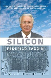 "Silicon: From the Invention of the Microprocessor to the New Science of Consciousness" by Federico Faggin