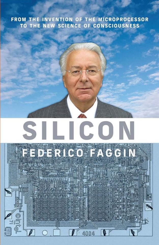 "Silicon: From the Invention of the Microprocessor to the New Science of Consciousness" by Federico Faggin