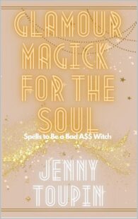 "Glamour Magick for the Soul: Spells to Be a Bad A$$ Witch" by Jenny Toupin