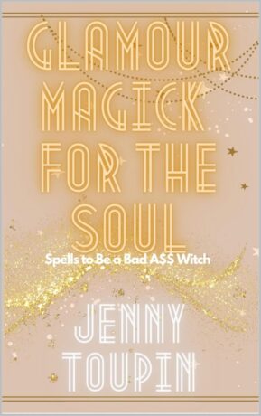"Glamour Magick for the Soul: Spells to Be a Bad A$$ Witch" by Jenny Toupin