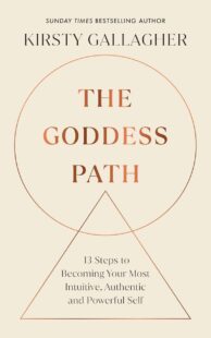 "The Goddess Path: 13 Steps to Becoming Your Most Intuitive, Authentic, and Powerful Self" by Kirsty Gallagher