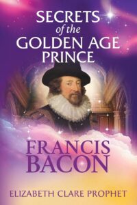 "Secrets of the Golden Age Prince: Francis Bacon" by Elizabeth Clare Prophet