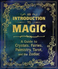 "An Introduction to Magic: A Guide to Crystals, Fairies, Palmistry, Tarot, and the Zodiac" by Nikki Van De Car et al
