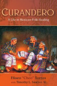 "Curandero: A Life in Mexican Folk Healing" by Eliseo "Cheo" Torres