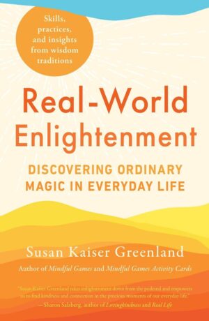 "Real-World Enlightenment: Discovering Ordinary Magic in Everyday Life" by Susan Kaiser Greenland
