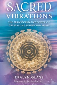 "Sacred Vibrations: The Transformative Power of Crystalline Sound and Music" by Jeralyn Glass