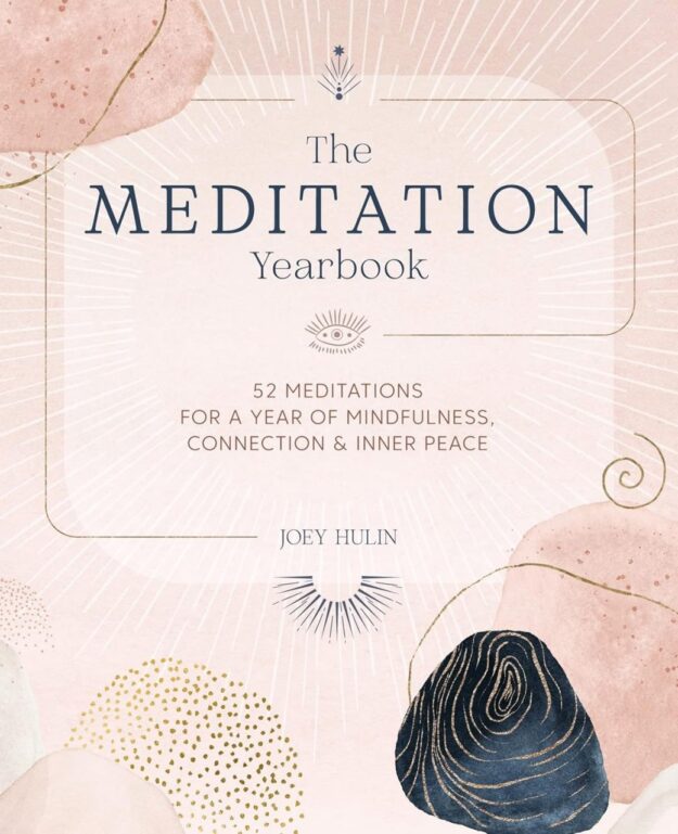 "The Meditation Yearbook: 52 meditations for a year of mindfulness, connection and inner peace" by Joey Hulin