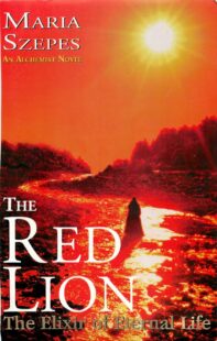 "The Red Lion: The Elixir of Eternal Life. An Alchemist Novel" by Maria Szepes