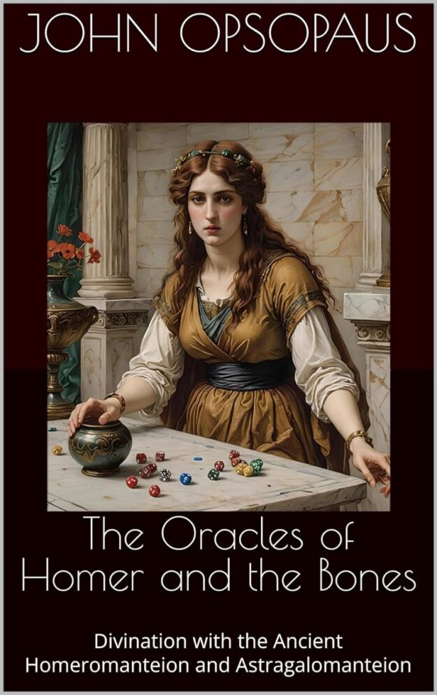 "The Oracles of Homer and the Bones: Divination with the Ancient Homeromanteion and Astragalomanteion" by John Opsopaus