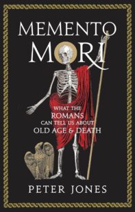 "Memento Mori: What the Romans Can Tell Us About Old Age and Death" by Peter Jones