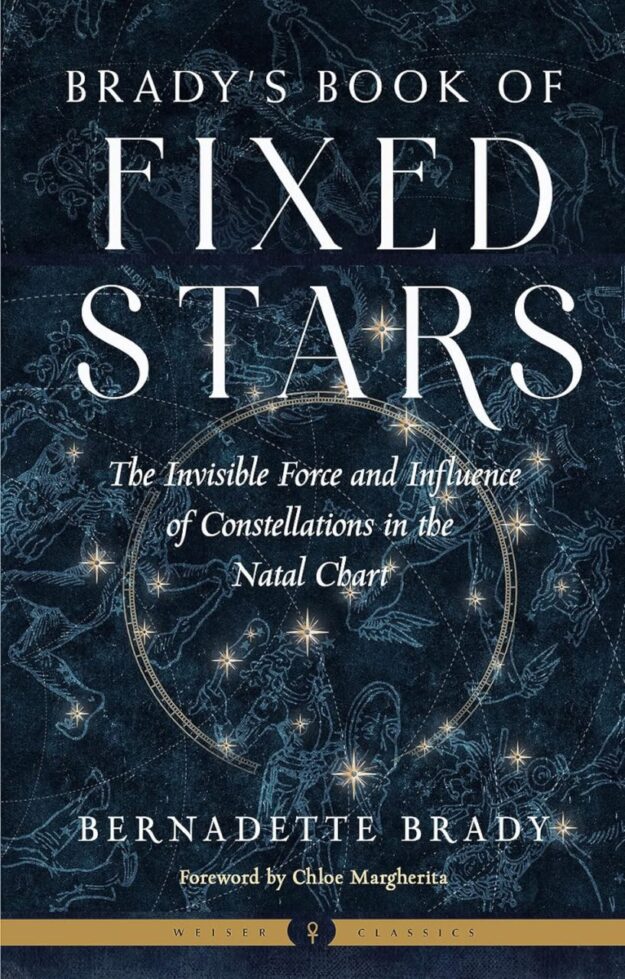 "Brady's Book of Fixed Stars: The Invisible Force and Influence of Constellations in the Natal Chart" by Bernadette Brady (2024 edition)