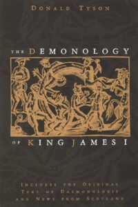 "The Demonology of King James I: Includes the Original Text of Daemonologie and News from Scotland" by Donald Tyson