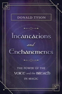 "Incantations and Enchantments: The Power of the Voice and the Breath in Magic" by Donald Tyson