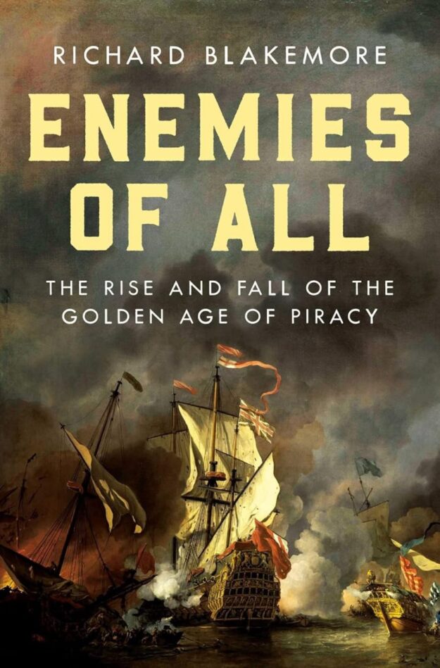 "Enemies of All: The Rise and Fall of the Golden Age of Piracy" by Richard Blakemore