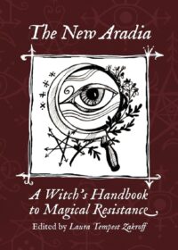 "The New Aradia: A Witch's Handbook to Magical Resistance" by Laura Tempest Zakroff