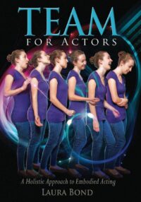 "TEAM for Actors: A Holistic Approach to Embodied Acting" by Laura Bond