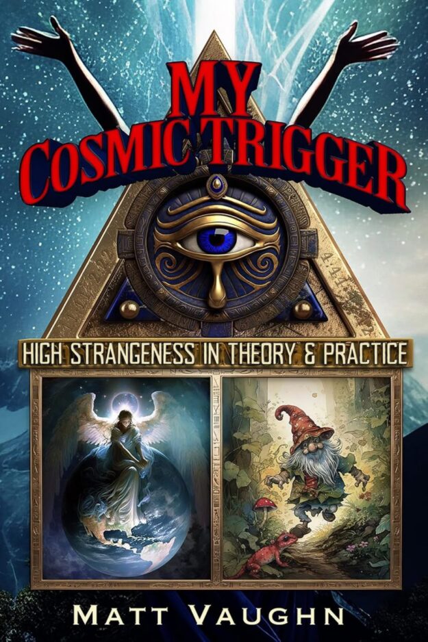 "My Cosmic Trigger: High Strangeness in Theory and Practice" by Matt Vaughn