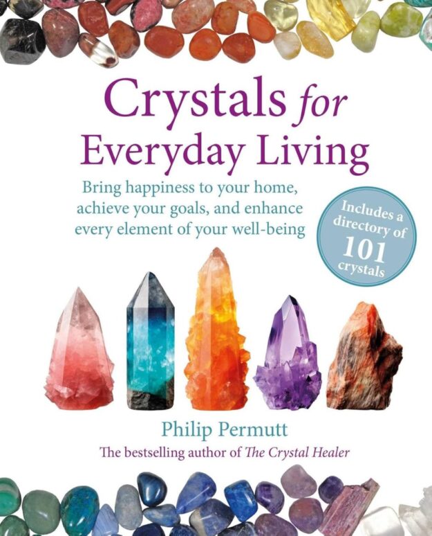 "Crystals for Everyday Living: Bring happiness to your home, achieve your goals, and enhance every element of your well-being" by Philip Permutt