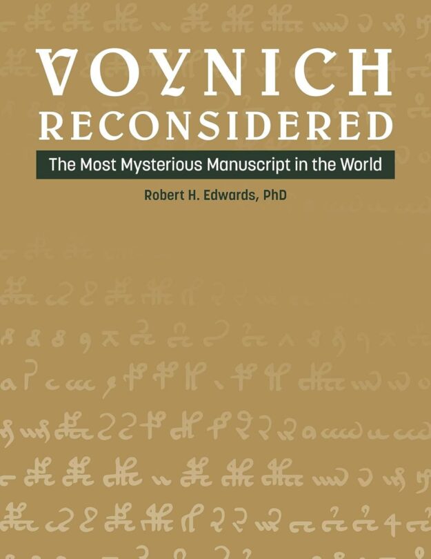 "Voynich Reconsidered: The Most Mysterious Manuscript in the World" by Robert H. Edwards