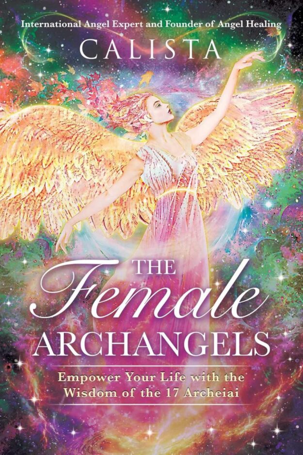 "The Female Archangels: Empower Your Life with the Wisdom of the 17 Archeiai" by Calista