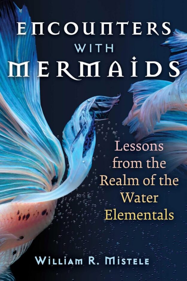 "Encounters with Mermaids: Lessons from the Realm of the Water Elementals" by William R. Mistele