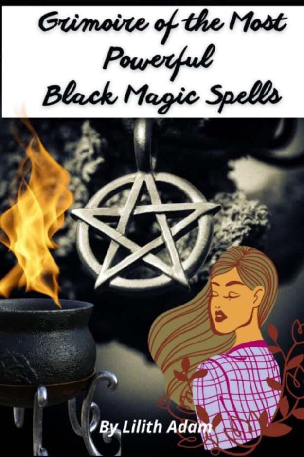 "Grimoire of the Most Powerful Black Magic Spells" by Lilith Adam