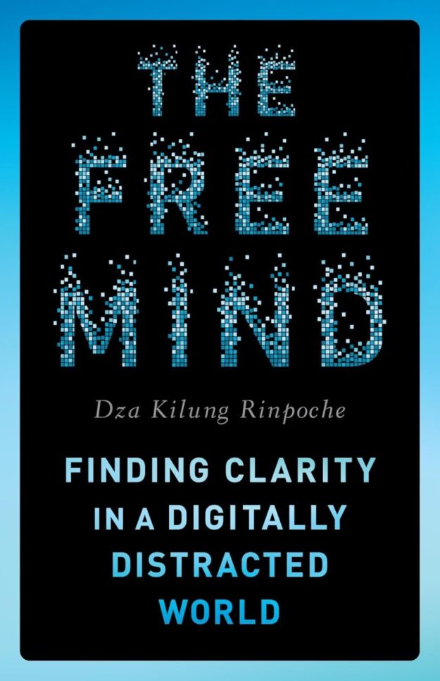 "The Free Mind: Finding Clarity in a Digitally Distracted World" by Dza Kilung Rinpoche