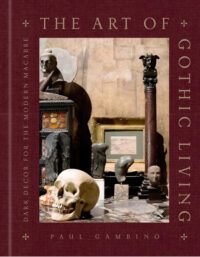 "The Art of Gothic Living: Dark Decor for the Modern Macabre"  by Paul Gambino