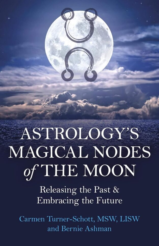 "Astrology's Magical Nodes of the Moon: Releasing the Past & Embracing the Future" by Carmen Turner-Schott