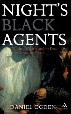 "Night's Black Agents: Witches, Wizards and the Dead in the Ancient World" by Daniel Ogden