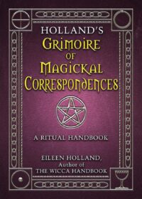 "Holland's Grimoire of Magickal Correspondence: A Ritual Handbook" by Eileen Holland