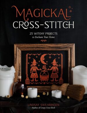 "Magickal Cross-Stitch: 25 Witchy Projects to Enchant Your Home" by Lindsay Swearingen