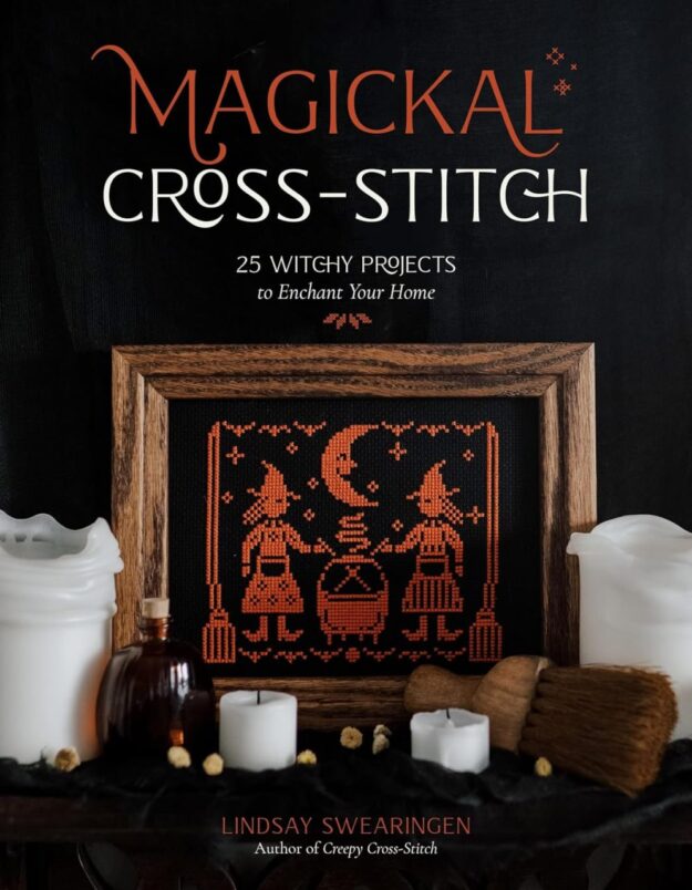 "Magickal Cross-Stitch: 25 Witchy Projects to Enchant Your Home" by Lindsay Swearingen