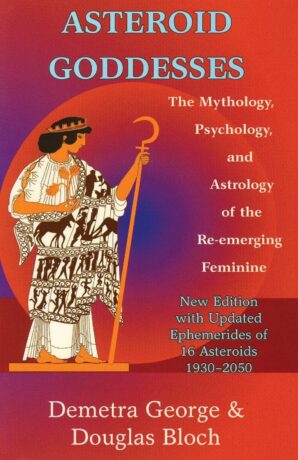 "Asteroid Goddesses: The Mythology, Psychology, and Astrology of the Re-Emerging Feminine" by Demetra George and Douglas Bloch