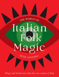 "The World of Italian Folk Magic: Magical and herbal cures from the wise women of Italy" by Rose Inserra