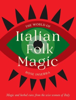 "The World of Italian Folk Magic: Magical and herbal cures from the wise women of Italy" by Rose Inserra