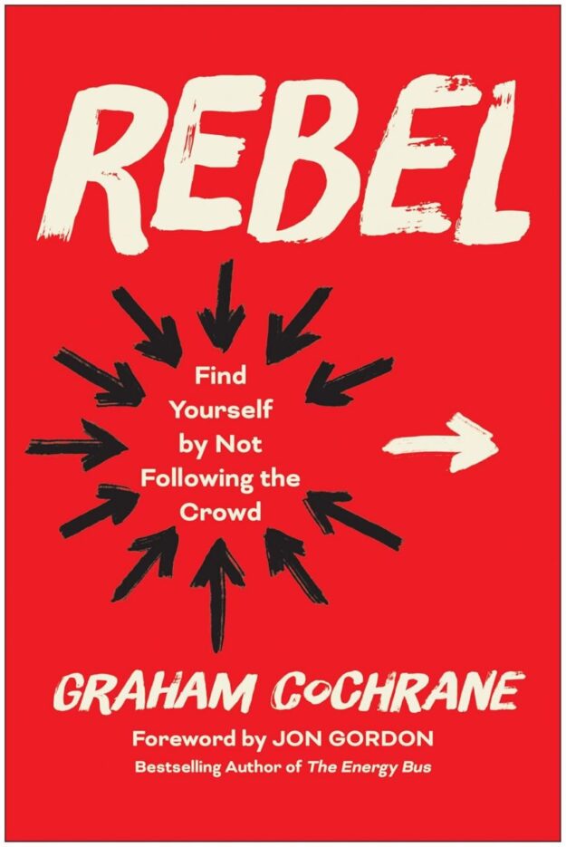 "Rebel: Find Yourself by Not Following the Crowd" by Graham Cochrane