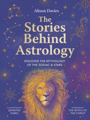 "The Stories Behind Astrology: Discover the mythology of the zodiac & stars" by Alison Davies