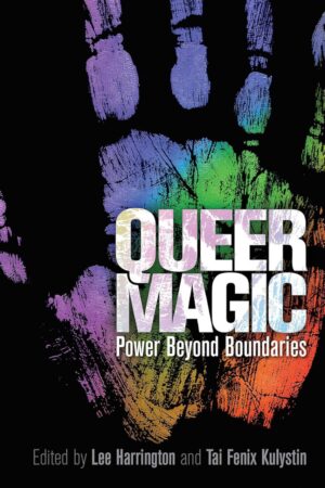 "Queer Magic: Power Beyond Boundaries" edited by Lee Harrington and Tai Fenix Kulystin