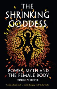 "The Shrinking Goddess: Power, Myth and the Female Body" by Mineke Schipper