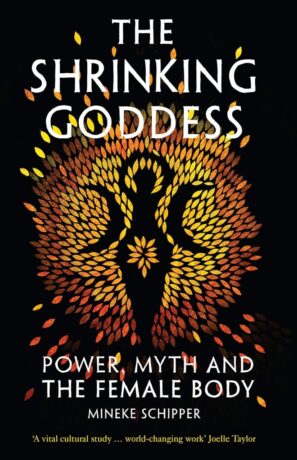 "The Shrinking Goddess: Power, Myth and the Female Body" by Mineke Schipper