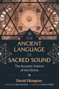 "The Ancient Language of Sacred Sound: The Acoustic Science of the Divine" by David Elkington (2nd edition 2021)