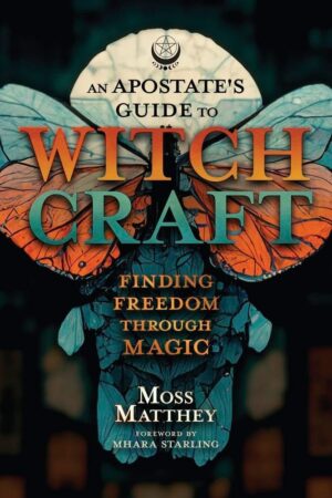 "An Apostate's Guide to Witchcraft: Finding Freedom Through Magic" by Moss Matthey