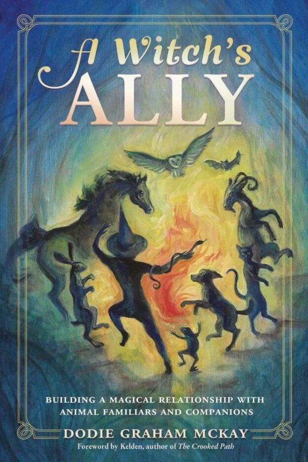 "A Witch's Ally: Building a Magical Relationship with Animal Familiars & Companions" by Dodie Graham McKay