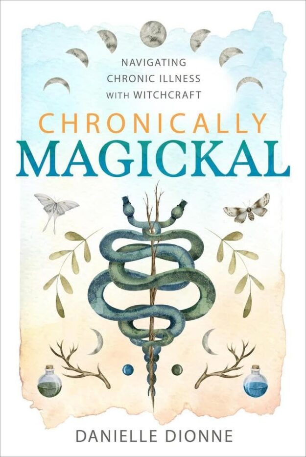 "Chronically Magickal: Navigating Chronic Illness with Witchcraft" by Danielle Dionne